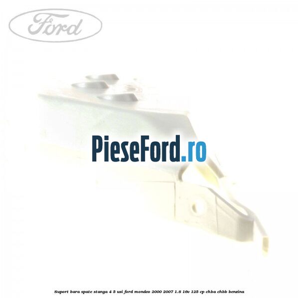 Suport bara spate stanga 4/5 usi Ford Mondeo 2000-2007 1.8 16V 125 cp CHBA, CHBB benzina
