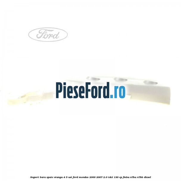 Suport bara spate stanga 4/5 usi Ford Mondeo 2000-2007 2.0 TDCi 130 cp FMBA, N7BA, N7BB diesel