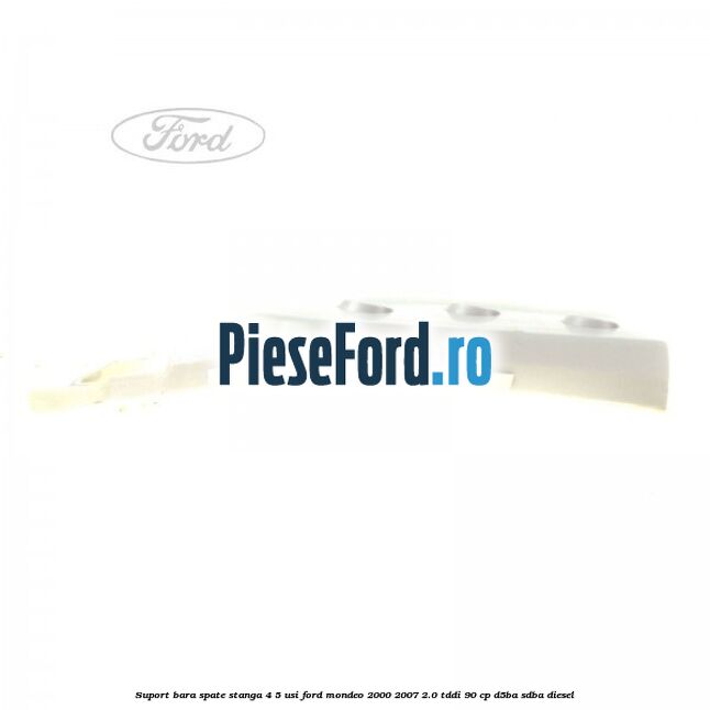 Suport bara spate stanga 4/5 usi Ford Mondeo 2000-2007 2.0 TDDI 90 cp D5BA, SDBA diesel