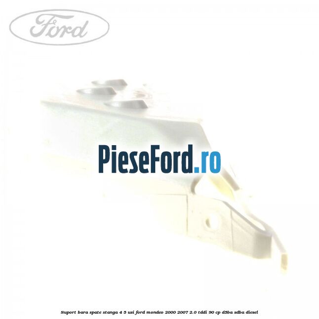 Suport bara spate stanga 4/5 usi Ford Mondeo 2000-2007 2.0 TDDI 90 cp D5BA, SDBA diesel