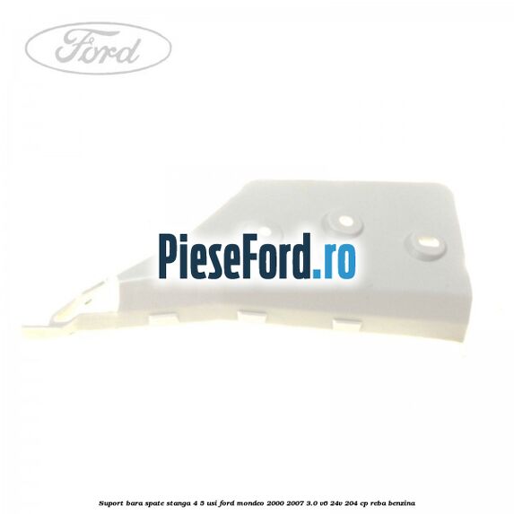 Suport bara spate stanga 4/5 usi Ford Mondeo 2000-2007 3.0 V6 24V 204 cp REBA benzina