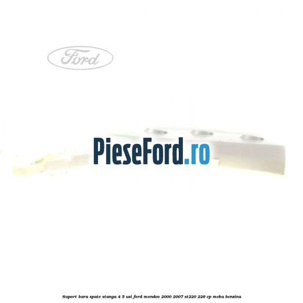 Suport bara spate stanga 4/5 usi Ford Mondeo 2000-2007 ST220 226 cp MEBA benzina