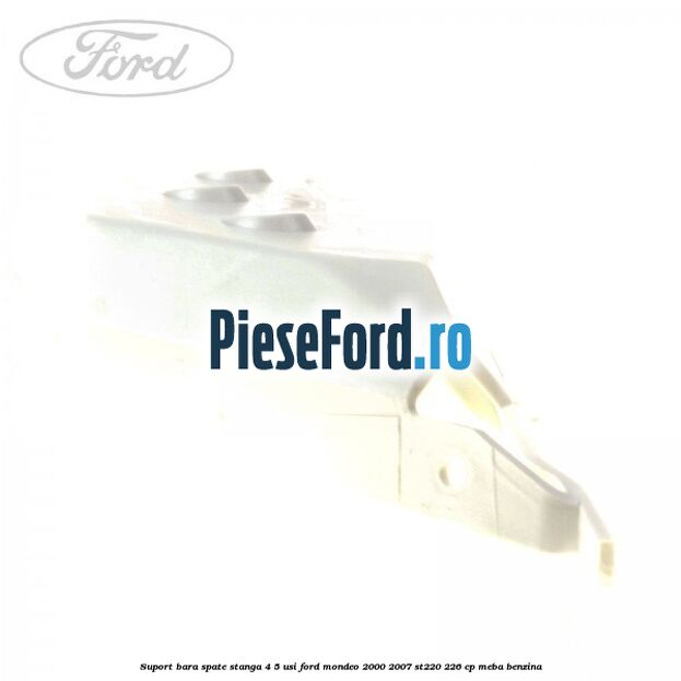 Suport bara spate stanga 4/5 usi Ford Mondeo 2000-2007 ST220 226 cp MEBA benzina