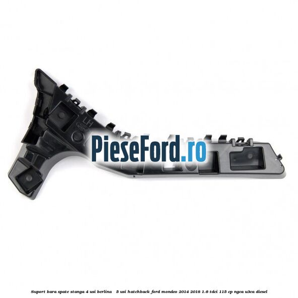 Suport bara spate stanga 4 usi berlina / 5 usi hatchback Ford Mondeo 2014-2018 1.6 TDCi 115 cp NGCA, U3CA diesel