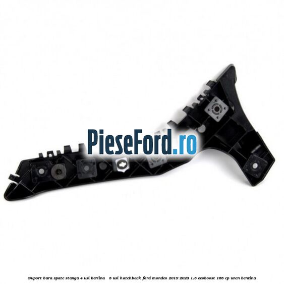Suport bara spate stanga 4 usi berlina / 5 usi hatchback Ford Mondeo 2019-2023 1.5 EcoBoost 165 cp UNCN benzina