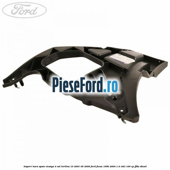 Suport bara spate stanga 4 usi berlina 10/2001-05/2005 Ford Focus 1998-2004 1.8 TDCi 100 cp FFDA diesel