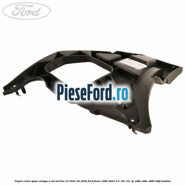 Suport bara spate stanga 4 usi berlina 10/2001-05/2005 Ford Focus 1998-2004 2.0 16V 131 cp EDDB, EDDC, EDDD, EDDF benzina