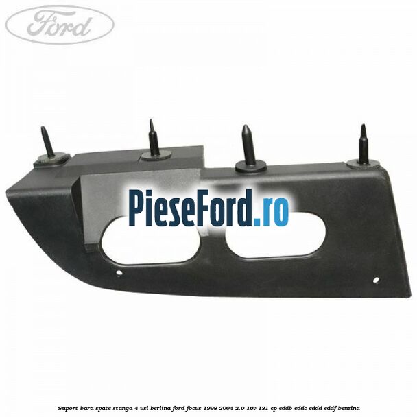 Suport bara spate stanga 4 usi berlina Ford Focus 1998-2004 2.0 16V 131 cp Suport bara spate stanga 4 usi berlina Ford Focus 1998-2004 2.0 16V 131 cp EDDB, EDDC, EDDD, EDDF benzina