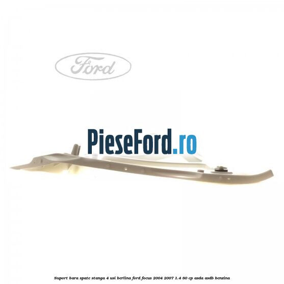 Suport bara spate stanga 4 usi berlina Ford Focus 2004-2007 1.4 80 cp ASDA, ASDB benzina