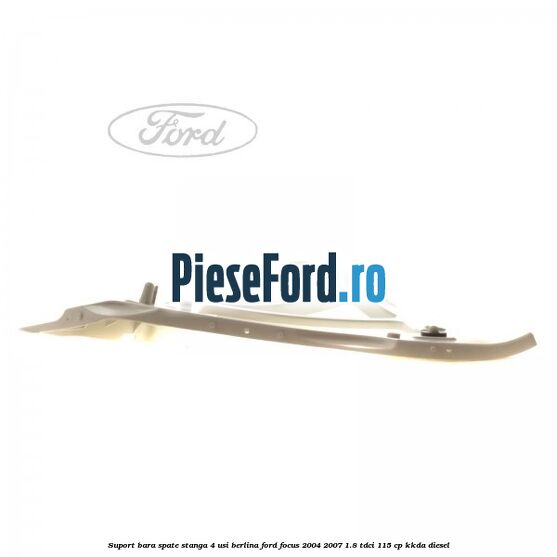 Suport bara spate stanga 4 usi berlina Ford Focus 2004-2007 1.8 TDCi 115 cp Suport bara spate stanga 4 usi berlina Ford Focus 2004-2007 1.8 TDCi 115 cp KKDA diesel