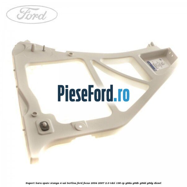 Suport bara spate stanga 4 usi berlina Ford Focus 2004-2007 2.0 TDCi 136 cp Suport bara spate stanga 4 usi berlina Ford Focus 2004-2007 2.0 TDCi 136 cp G6DA, G6DB, G6DD, G6DG diesel