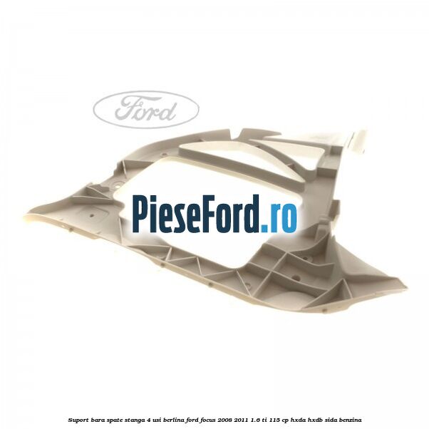 Suport bara spate stanga 4 usi berlina Ford Focus 2008-2011 1.6 Ti 115 cp HXDA, HXDB, SIDA benzina