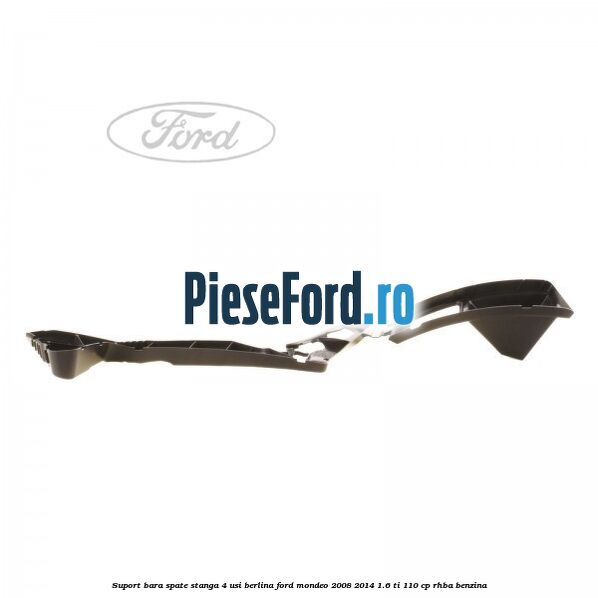 Suport bara spate stanga 4 usi berlina Ford Mondeo 2008-2014 1.6 Ti 110 cp RHBA benzina