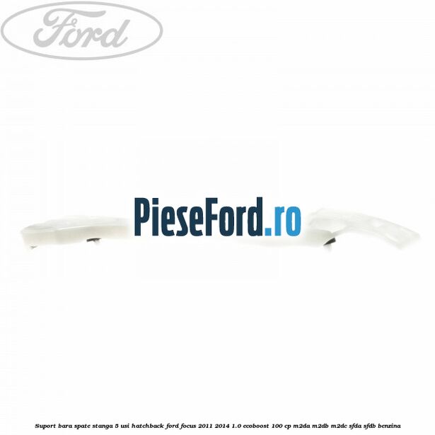 Suport bara spate stanga 5 usi hatchback Ford Focus 2011-2014 1.0 EcoBoost 100 cp M2DA, M2DB, M2DC, SFDA, SFDB benzina
