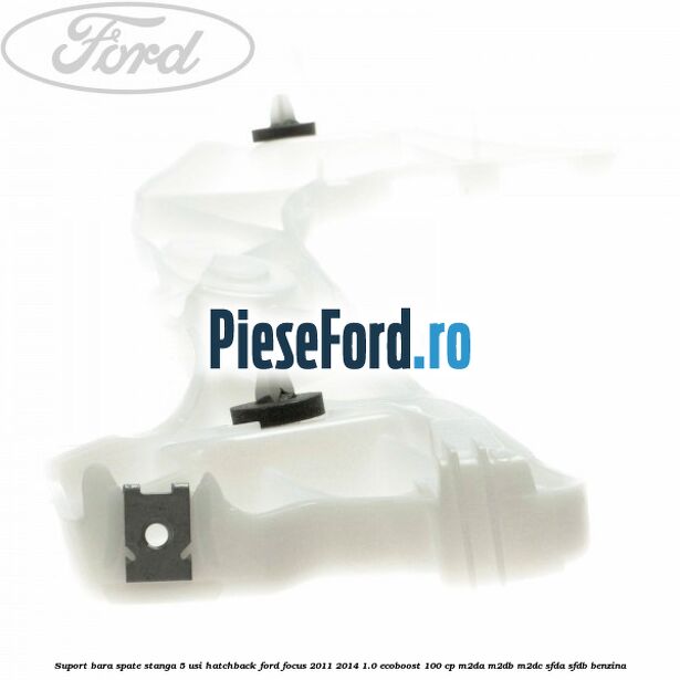 Suport bara spate stanga 5 usi hatchback Ford Focus 2011-2014 1.0 EcoBoost 100 cp M2DA, M2DB, M2DC, SFDA, SFDB benzina