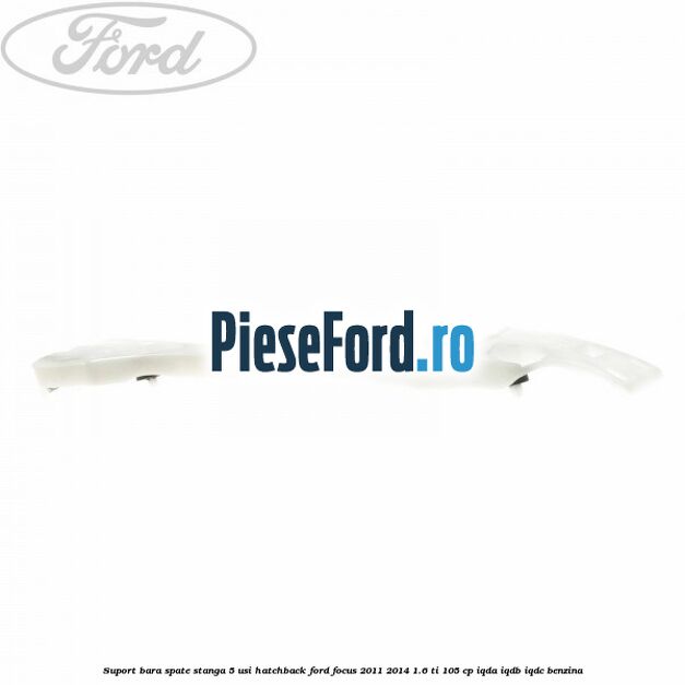 Suport bara spate stanga 5 usi hatchback Ford Focus 2011-2014 1.6 Ti 105 cp Suport bara spate stanga 5 usi hatchback Ford Focus 2011-2014 1.6 Ti 105 cp IQDA, IQDB, IQDC benzina