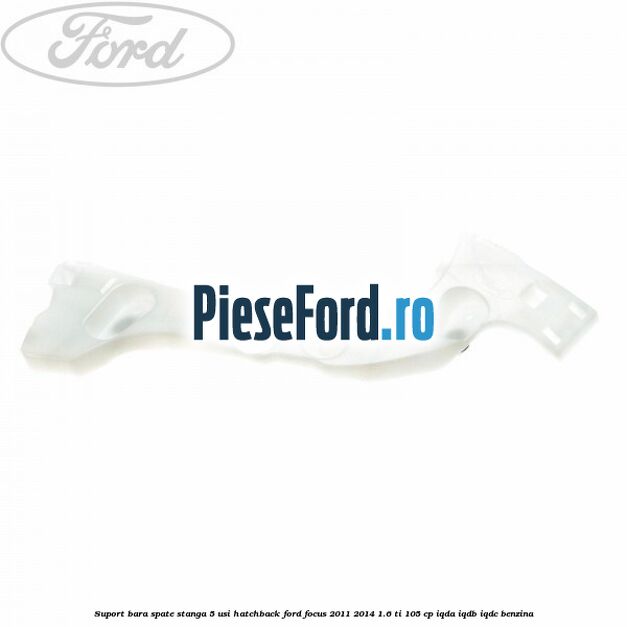 Suport bara spate stanga 5 usi hatchback Ford Focus 2011-2014 1.6 Ti 105 cp Suport bara spate stanga 5 usi hatchback Ford Focus 2011-2014 1.6 Ti 105 cp IQDA, IQDB, IQDC benzina