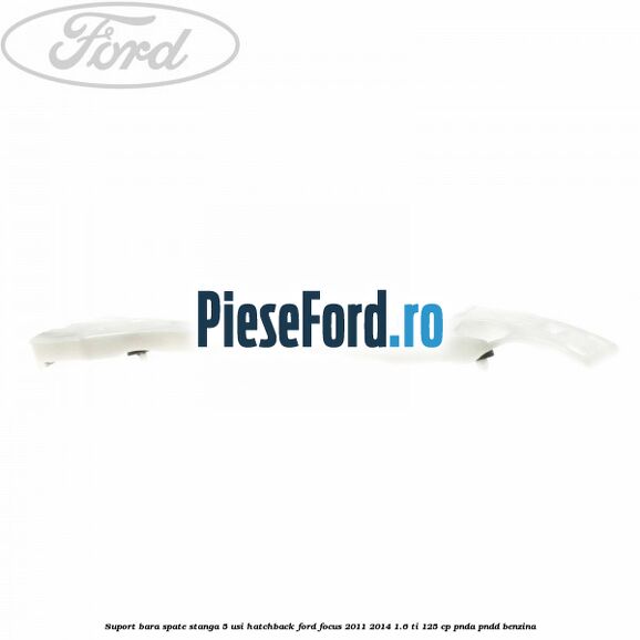 Suport bara spate stanga 5 usi hatchback Ford Focus 2011-2014 1.6 Ti 125 cp Suport bara spate stanga 5 usi hatchback Ford Focus 2011-2014 1.6 Ti 125 cp PNDA, PNDD benzina