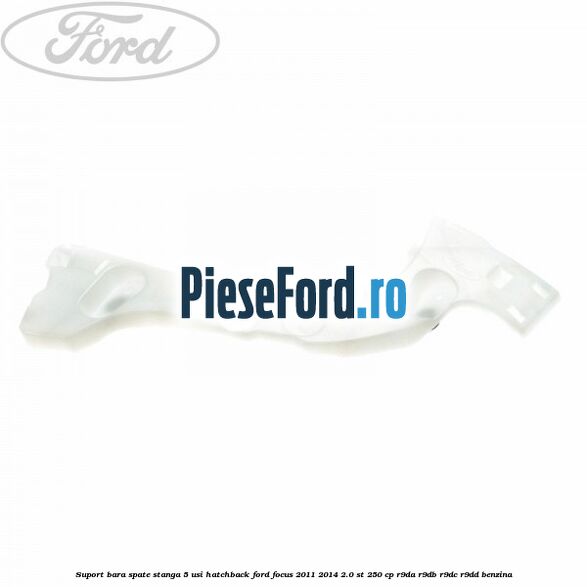 Suport bara spate stanga 5 usi hatchback Ford Focus 2011-2014 2.0 ST 250 cp Suport bara spate stanga 5 usi hatchback Ford Focus 2011-2014 2.0 ST 250 cp R9DA, R9DB, R9DC, R9DD benzina