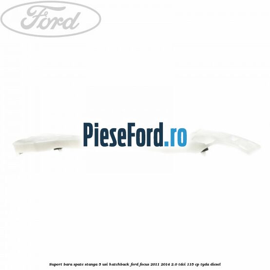 Suport bara spate stanga 5 usi hatchback Ford Focus 2011-2014 2.0 TDCi 115 cp Suport bara spate stanga 5 usi hatchback Ford Focus 2011-2014 2.0 TDCi 115 cp TYDA diesel