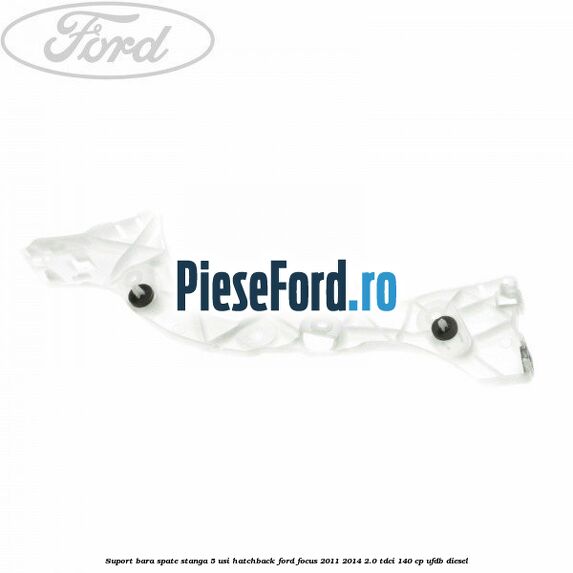 Suport bara spate stanga 5 usi hatchback Ford Focus 2011-2014 2.0 TDCi 140 cp UFDB diesel