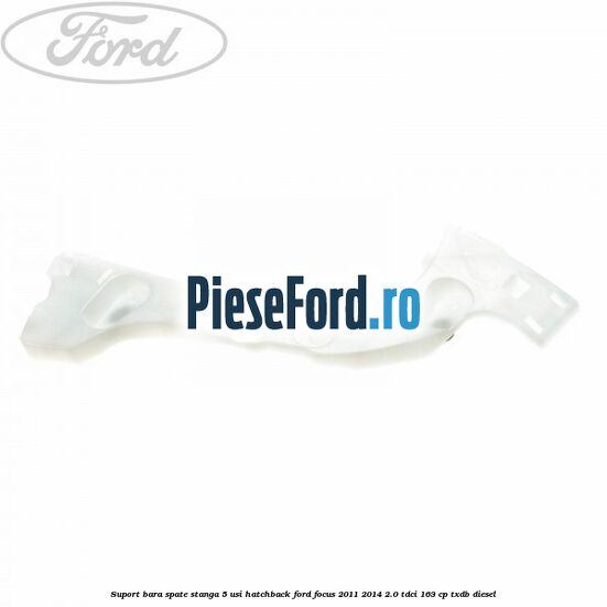 Suport bara spate stanga 5 usi hatchback Ford Focus 2011-2014 2.0 TDCi 163 cp Suport bara spate stanga 5 usi hatchback Ford Focus 2011-2014 2.0 TDCi 163 cp TXDB diesel