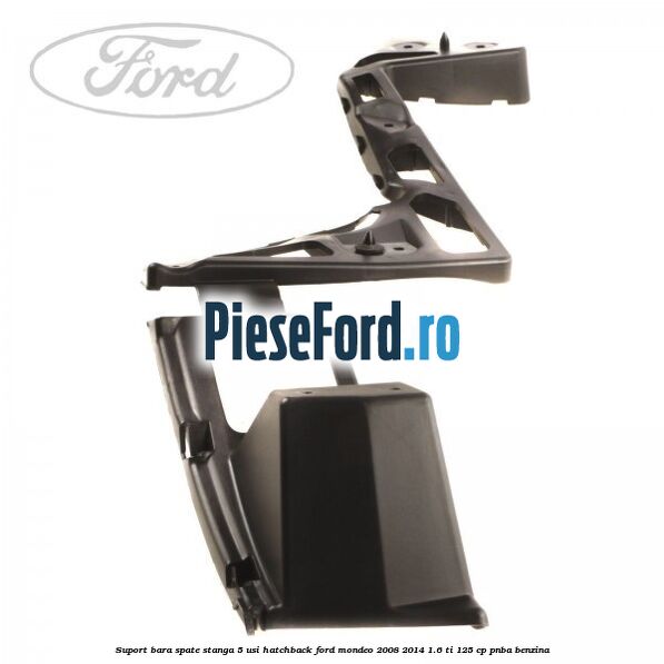 Suport bara spate stanga 5 usi hatchback Ford Mondeo 2008-2014 1.6 Ti 125 cp Suport bara spate stanga 5 usi hatchback Ford Mondeo 2008-2014 1.6 Ti 125 cp PNBA benzina