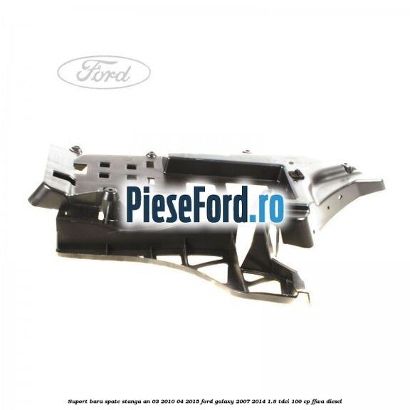 Suport bara spate stanga an 03/2010-04/2015 Ford Galaxy 2007-2014 1.8 TDCi 100 cp Suport bara spate stanga an 03/2010-04/2015 Ford Galaxy 2007-2014 1.8 TDCi 100 cp FFWA diesel