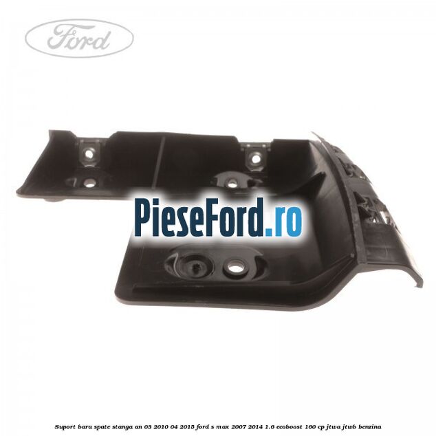 Suport bara spate stanga an 03/2010-04/2015 Ford S-Max 2007-2014 1.6 EcoBoost 160 cp JTWA, JTWB benzina