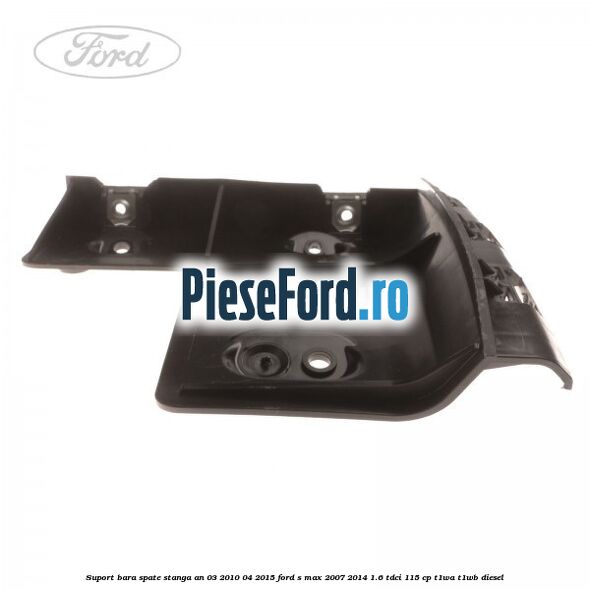 Suport bara spate stanga an 03/2010-04/2015 Ford S-Max 2007-2014 1.6 TDCi 115 cp T1WA, T1WB diesel