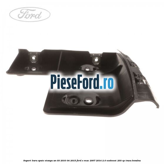 Suport bara spate stanga an 03/2010-04/2015 Ford S-Max 2007-2014 2.0 EcoBoost 203 cp TNWA benzina