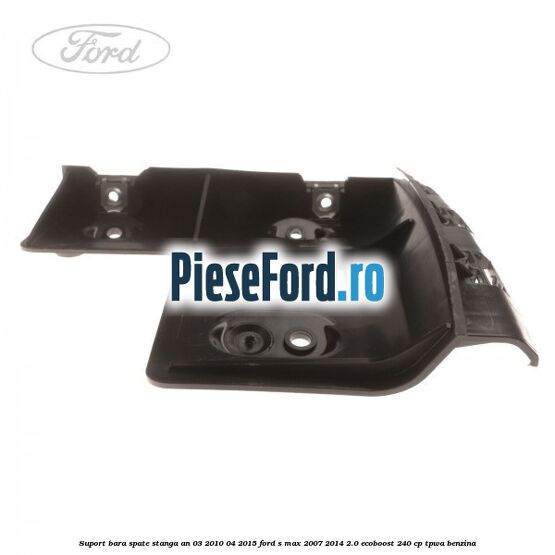Suport bara spate stanga an 03/2010-04/2015 Ford S-Max 2007-2014 2.0 EcoBoost 240 cp TPWA benzina