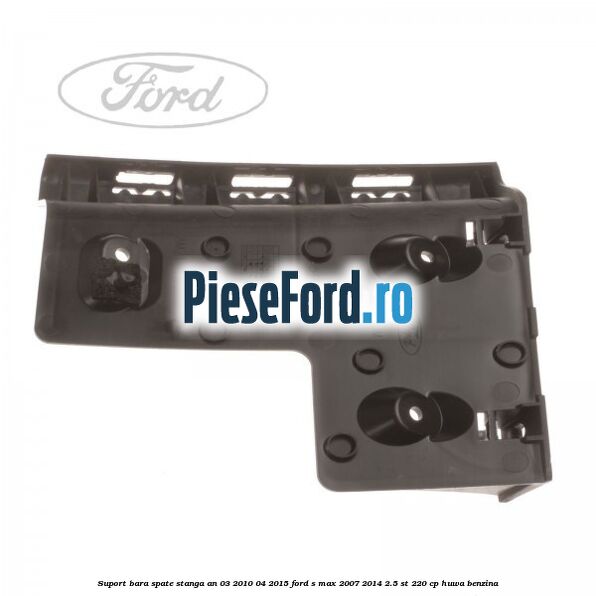 Suport bara spate stanga an 03/2010-04/2015 Ford S-Max 2007-2014 2.5 ST 220 cp HUWA benzina