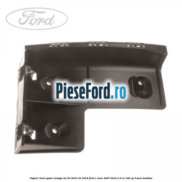 Suport bara spate stanga an 03/2010-04/2015 Ford S-Max 2007-2014 2.5 ST 220 cp HUWA benzina