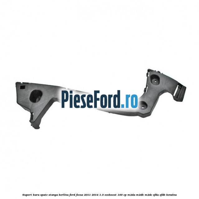 Suport bara spate stanga berlina Ford Focus 2011-2014 1.0 EcoBoost 100 cp M2DA, M2DB, M2DC, SFDA, SFDB benzina