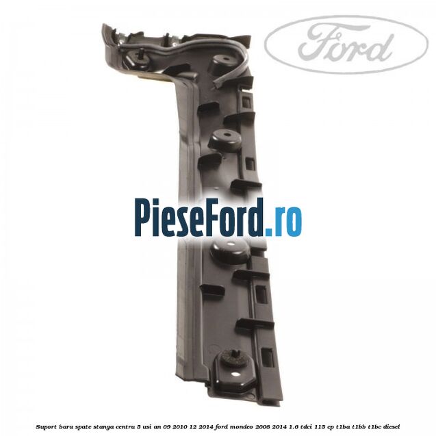 Suport bara spate stanga centru 5 usi an 09/2010-12/2014 Ford Mondeo 2008-2014 1.6 TDCi 115 cp Suport bara spate stanga centru 5 usi an 09/2010-12/2014 Ford Mondeo 2008-2014 1.6 TDCi 115 cp T1BA, T1BB, T1BC diesel