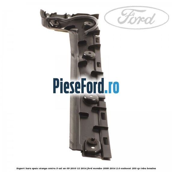 Suport bara spate stanga centru 5 usi an 09/2010-12/2014 Ford Mondeo 2008-2014 2.0 EcoBoost 203 cp TNBA benzina