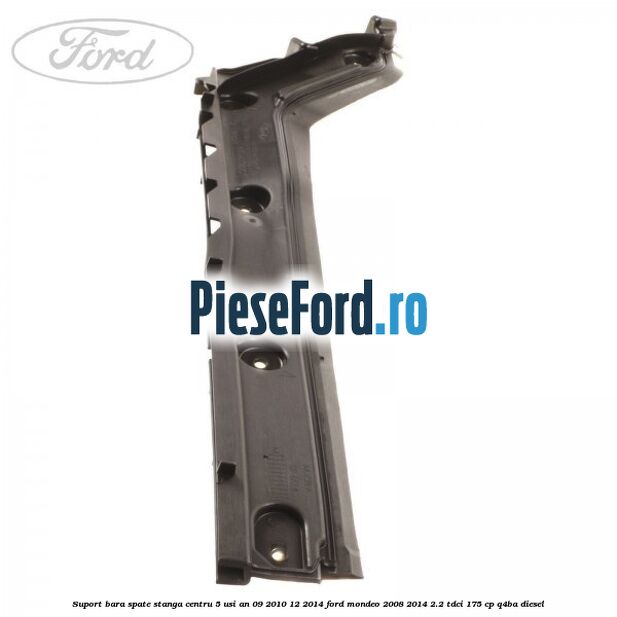 Suport bara spate stanga centru 5 usi an 09/2010-12/2014 Ford Mondeo 2008-2014 2.2 TDCi 175 cp Q4BA diesel