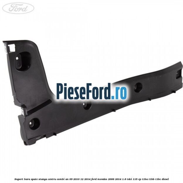 Suport bara spate stanga centru combi an 09/2010-12/2014 Ford Mondeo 2008-2014 1.6 TDCi 115 cp T1BA, T1BB, T1BC diesel