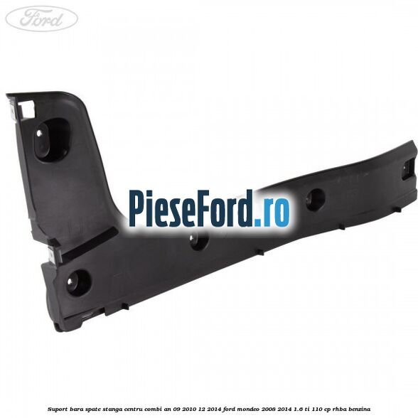 Suport bara spate stanga centru combi an 09/2010-12/2014 Ford Mondeo 2008-2014 1.6 Ti 110 cp Suport bara spate stanga centru combi an 09/2010-12/2014 Ford Mondeo 2008-2014 1.6 Ti 110 cp RHBA benzina
