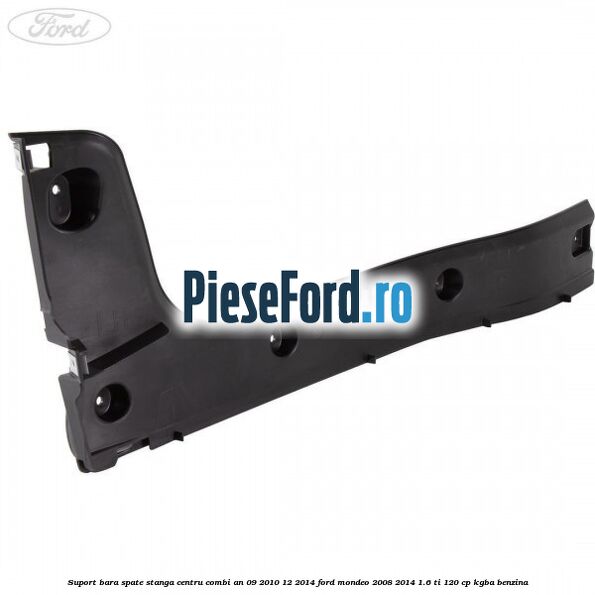 Suport bara spate stanga centru combi an 09/2010-12/2014 Ford Mondeo 2008-2014 1.6 Ti 120 cp KGBA benzina