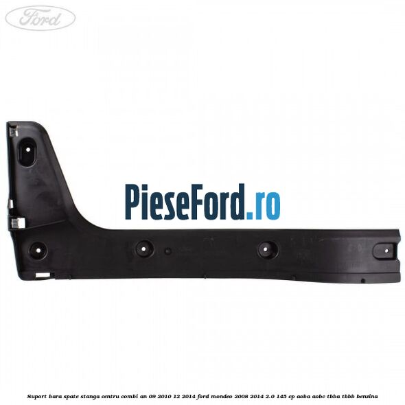Suport bara spate stanga centru combi an 09/2010-12/2014 Ford Mondeo 2008-2014 2.0 145 cp Suport bara spate stanga centru combi an 09/2010-12/2014 Ford Mondeo 2008-2014 2.0 145 cp AOBA, AOBC, TBBA, TBBB benzina