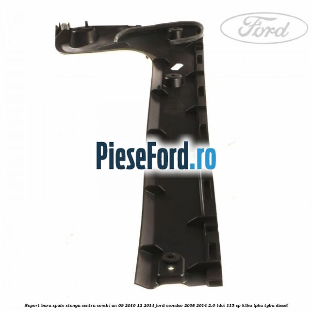 Suport bara spate stanga centru combi an 09/2010-12/2014 Ford Mondeo 2008-2014 2.0 TDCi 115 cp Suport bara spate stanga centru combi an 09/2010-12/2014 Ford Mondeo 2008-2014 2.0 TDCi 115 cp KLBA, LPBA, TYBA diesel
