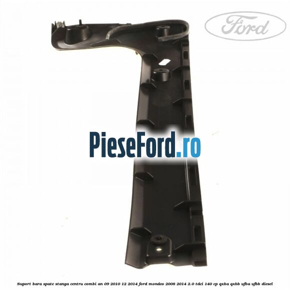 Suport bara spate stanga centru combi an 09/2010-12/2014 Ford Mondeo 2008-2014 2.0 TDCi 140 cp QXBA, QXBB, UFBA, UFBB diesel