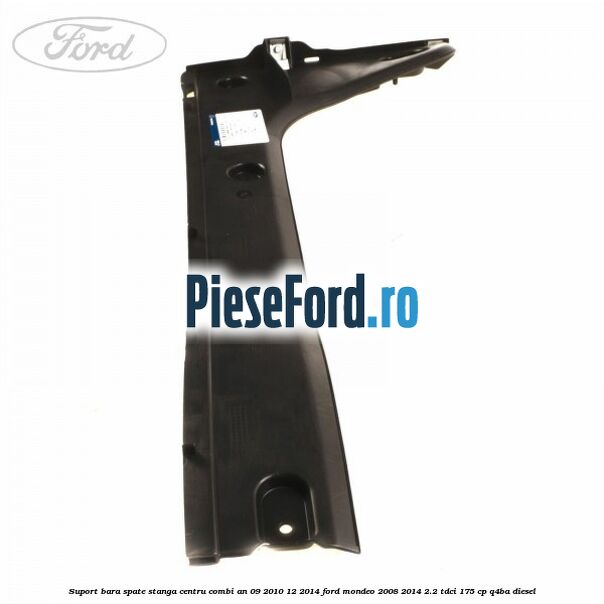 Suport bara spate stanga centru combi an 09/2010-12/2014 Ford Mondeo 2008-2014 2.2 TDCi 175 cp Q4BA diesel