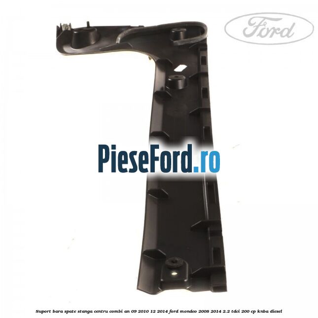 Suport bara spate stanga centru combi an 09/2010-12/2014 Ford Mondeo 2008-2014 2.2 TDCi 200 cp Suport bara spate stanga centru combi an 09/2010-12/2014 Ford Mondeo 2008-2014 2.2 TDCi 200 cp KNBA diesel
