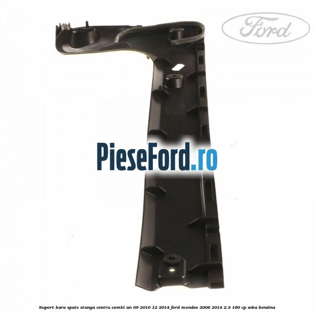 Suport bara spate stanga centru combi an 09/2010-12/2014 Ford Mondeo 2008-2014 2.3 160 cp Suport bara spate stanga centru combi an 09/2010-12/2014 Ford Mondeo 2008-2014 2.3 160 cp SEBA benzina