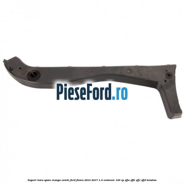 Suport bara spate stanga combi Ford Fiesta 2013-2017 1.0 EcoBoost 100 cp SFJA, SFJB, SFJC, SFJD benzina
