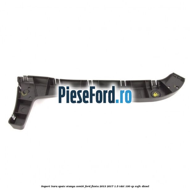Suport bara spate stanga combi Ford Fiesta 2013-2017 1.5 TDCi 100 cp XUJH diesel