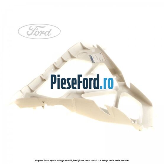 Suport bara spate stanga combi Ford Focus 2004-2007 1.4 80 cp ASDA, ASDB benzina